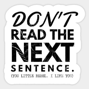 Do not read the next sentence. You little rebel... I like you Sticker